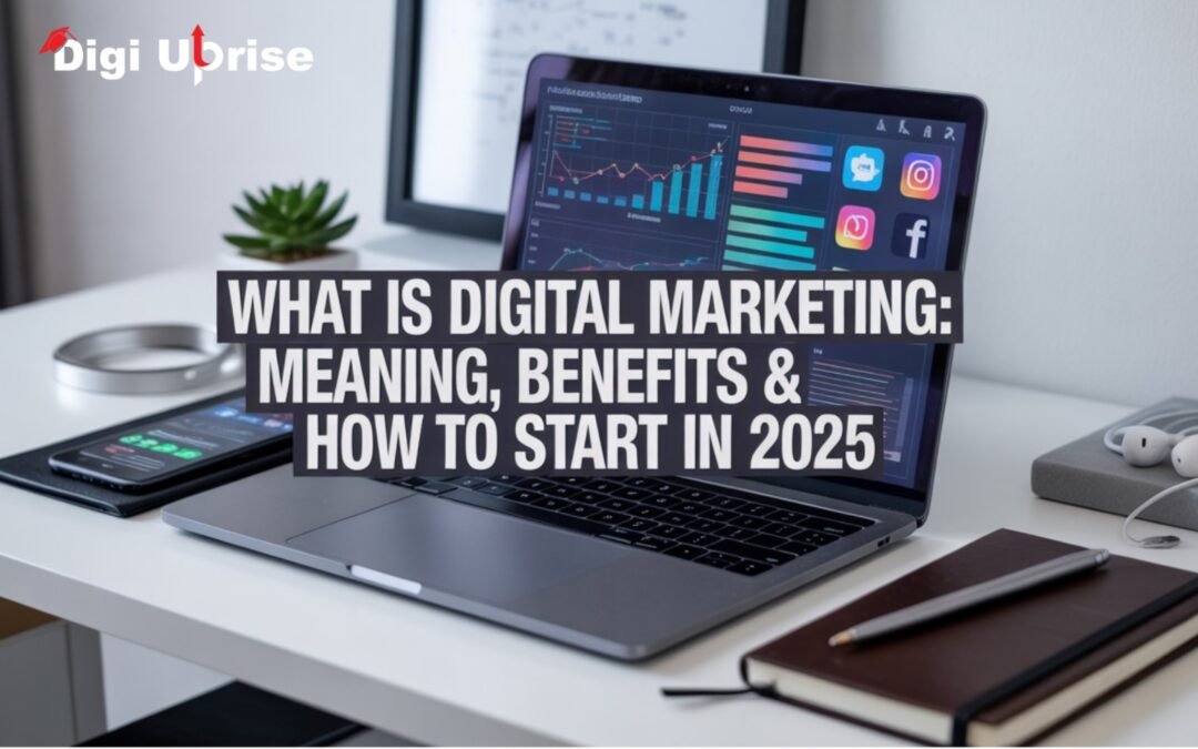 What is Digital Marketing: Meaning, Benefits & How to Start in 2025