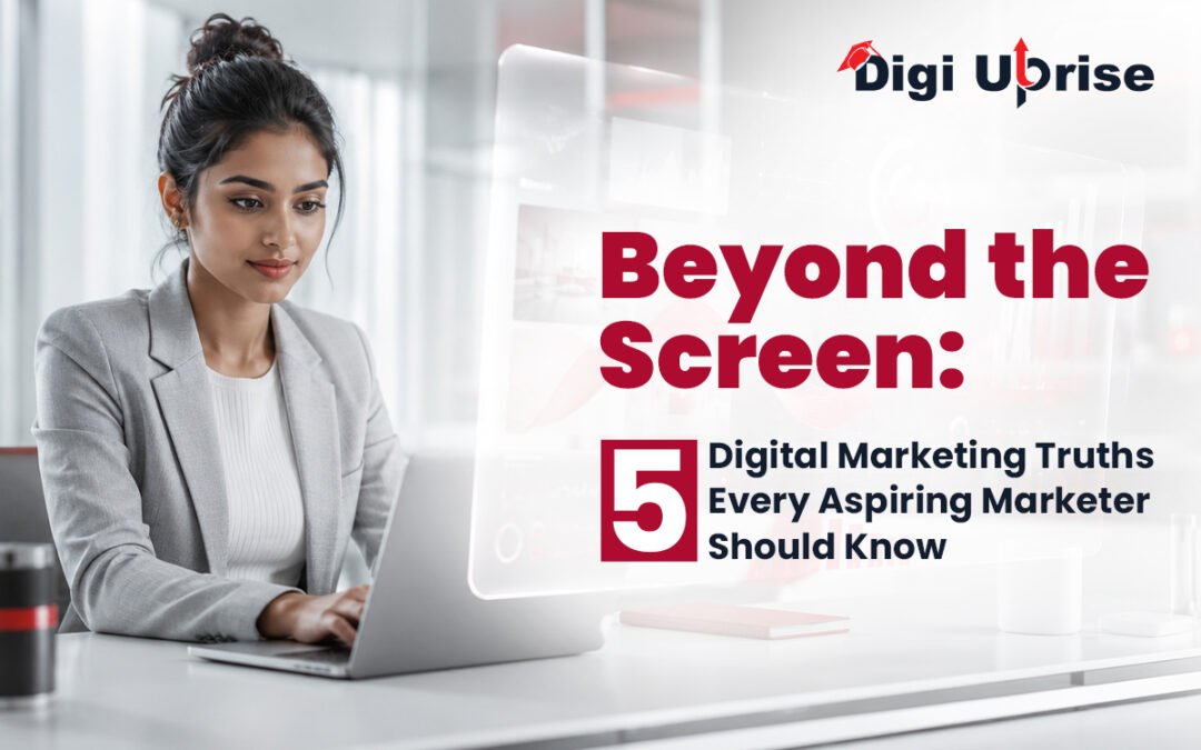 Beyond the Screen: 5 Digital Marketing Truths Every Aspiring Marketer Should Know